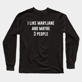 I Like MaryJane And Maybe 3 People Long Sleeve T-Shirt
